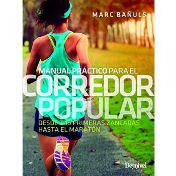 Manual práctico para El Corredor Popular: Desde tus primeras zancadas hasta el maratón