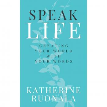 Speak Life: Manifesting Your Reality Through Words by Katherine Ruonala