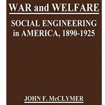 War and Welfare: Social Engineering in America, 1890-1925 - Historical Analysis Book by John F. McClymer