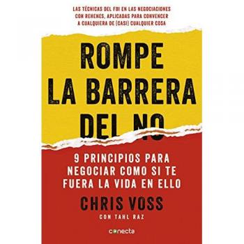 Rompe La Barrera del No / Never Split the Difference: 9 Principios Para Negociar Como Si Te Fuera La Vida En Ello/ Negotiating As If Your Life Depended on It