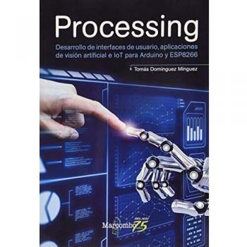 Processing: Desarrollo de interfaces de usuario, aplicaciones de visión artificial e IoT para Arduino y ESP8266