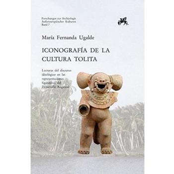 Iconografia de la Cultura Tolita / Inconography of the Tolita Culture: Lecturas del discurso ideologico en las representaciones figurativas del ... zur Archaologie Aussereuropaischer Kulturen)