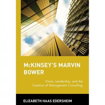 McKinsey's Marvin Bower: Vision, Leadership, and the Creation of Management Consulting (Business Book)