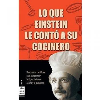 Lo que einstein le contó a su cocinero: Respuestas científicas para comprender la lógica de lo que cocina y lo que come