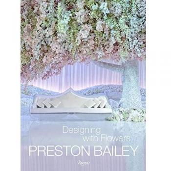 Preston Bailey: Designing with Flowers
