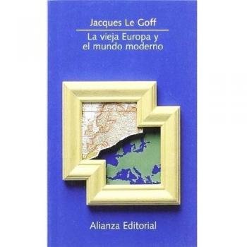 La vieja Europa y el mundo moderno - Jacques Le Goff