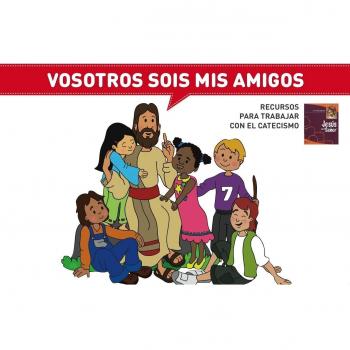 Vosotros Sois Mis Amigos: Recursos para trabajar con el Catecismo