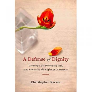 Defense of Dignity: Creating Life, Destroying Life, and Protecting the Rights of Conscience