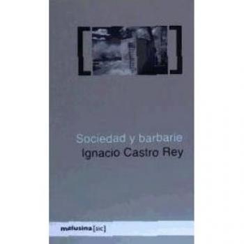 Sociedad Y Barbarie - Ignacio Castro Rey