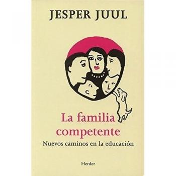 Familia competente,La: Nuevos caminos en la educación - Juul, Jesper