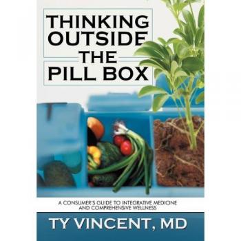 Integrative Medicine and Wellness Guide: Thinking Outside the Pill Box by Ty Vincent (Hardcover)
