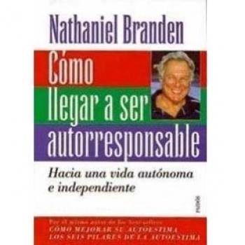 Cómo llegar a ser autorresponsable: Hacia una vida autónoma e independiente - Branden
