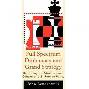 Comprehensive U.S. Foreign Policy Reform: Full Spectrum Diplomacy and Grand Strategy by John Lenczowski