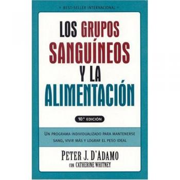 Grupos Sanguineos y La Alimentacion: Un Programa Individualizado Para Permanecer Saludable, Vivir Mas