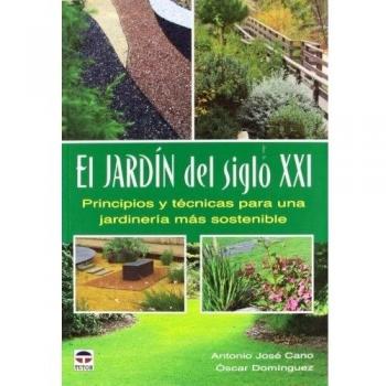 El Jardín Del Siglo XXI: Principios y técnicas para una jardinería más sostenible