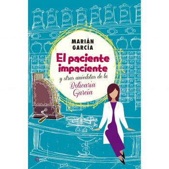 El Paciente Impaciente Y Otras Anécdotas De La Boticaria García - Marián García