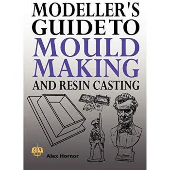 Modeller's Guide to Mould Making and Resin Casting