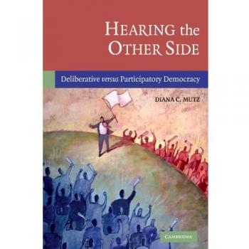 Hearing the Other Side: Deliberative Versus Participatory Democracy