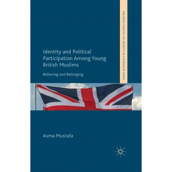 Identity and Political Participation Among Young British Muslims: Believing and Belonging