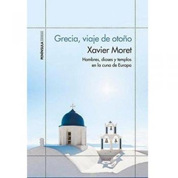 Grecia, viaje de otoño: Hombres, dioses y templos en la cuna de Europa - Xavier Moret