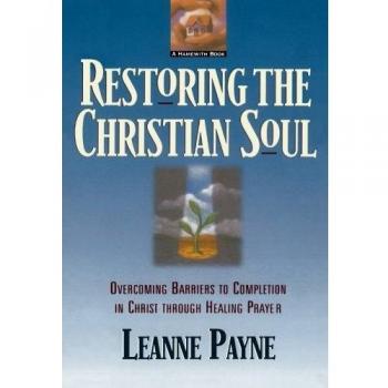 Restoring the Christian Soul: Overcoming Barriers to Completion in Christ through Healing Prayer
