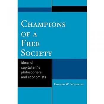 Champions of a Free Society: Capitalism's Philosophers and Economists - Rowman & Littlefield Edition
