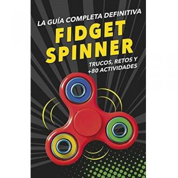 FIDGET SPINNERS. La guía completa definitiva: Trucos, retos y más de 80 actividades