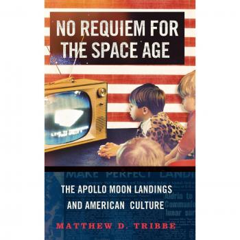 No Requiem for the Space Age: The Apollo Moon Landings and American Culture