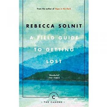 A Field Guide To Getting Lost: Rebecca Solnit - Canons Book 66