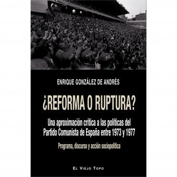 ¿Reforma o ruptura?. Una aproximación crítica a las políticas del Partido Comunista de España entre 1973 y 1977.