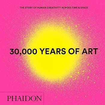 30,000 Years of Art: The Story of Human Creativity across Time and Space