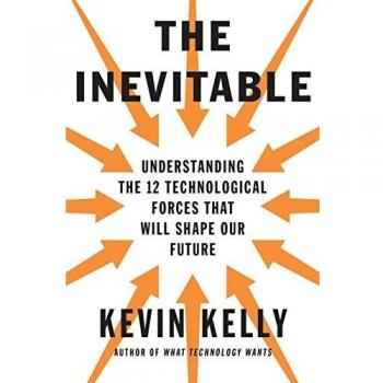 The Inevitable: Understanding the 12 Technological Forces That Will Shape Our Future
