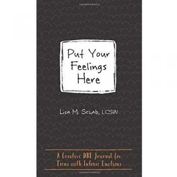 Put Your Feelings Here: A Creative DBT Journal for Teens with Intense Emotions