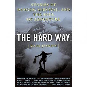 The Hard Way: Stories of Danger, Survival, and the Soul of Adventure