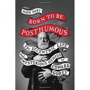 Born to Be Posthumous: The Eccentric Life and Mysterious Genius of Edward Gorey