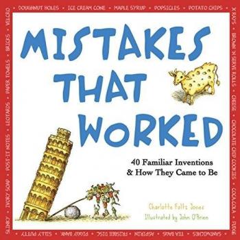 Mistakes That Worked: 40 Familiar Inventions & How They Came to Be