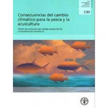 Consecuencias del Cambio Climatico para la Pesca y la Acuicultura. Vision de Conjunto del Estado Actual de los Conocimientos Científicos