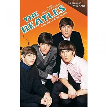 The Beatles: A Musical Biography by Kate Mulligan - Comprehensive Story of the Band