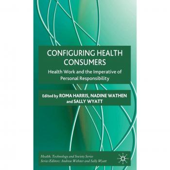 Configuring Health Consumers: Health Work and the Imperative of Personal Responsibility