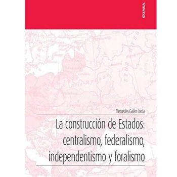 La Construcción De Estados: Centralismo, Federalismo, independentismo y Foralismo