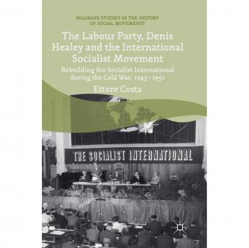 The Labour Party, Denis Healey and the International Socialist Movement: Rebuilding the Socialist International during the Cold War, 1945-1951