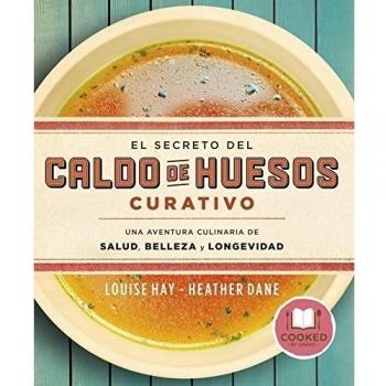 El secreto del caldo de huesos curativo: Una aventura culinaria de salud, belleza y longevidad - Hay, Louise / Dane, Heather