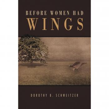 Before Women Had Wings: Paperback Edition by Dorothy B. Schweitzer