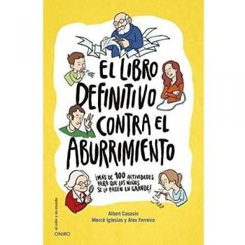 El libro definitivo contra el aburrimiento: ¡Más de 100 actividades para que los niños se lo pasen en grande! - Mercè Iglesias/albert Casasín/alex Ferreiro