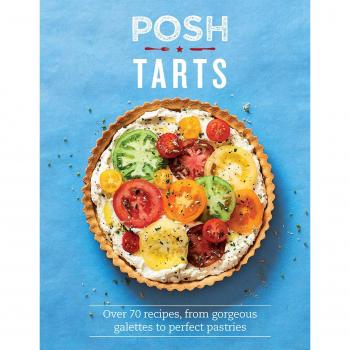 Posh Tarts: 	 Over 70 recipes, from gorgeous galettes to perfect pastries