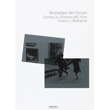 Nostalgia del futuro. Contra la historia del cine