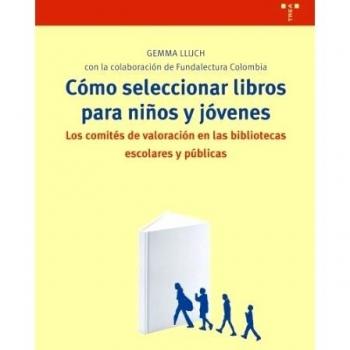 Cómo seleccionar libros para niños y jóvenes: Los comités de valoración en las bibliotecas escolares y públicas - Gemma Lluch