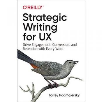 Strategic Writing for UX: Drive Engagement, Conversion, and Retention with Every Word