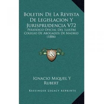 Boletin De La Revista De Legislacion Y Jurisprudencia V72: Periodico Oficial Del Ilustre Colegio De Abogados De Madrid