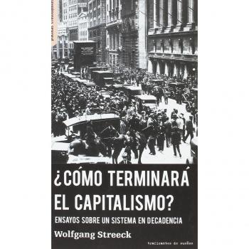 ¿CÓMO TERMINARÁ EL CAPITALISMO?: ENSAYOS SOBRE UN SISTEMA EN DECADENCIA